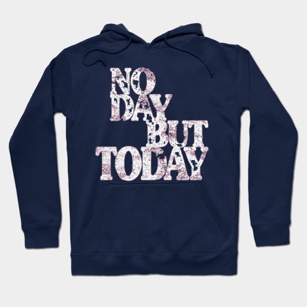 Musical Theatre Gifts - No Day But Today - Inspirational & Motivational Theater Lovers Hoodie by merkraht